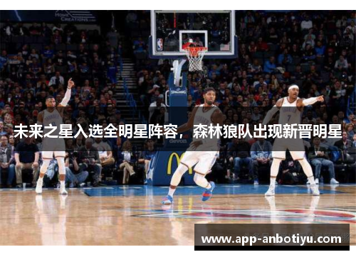 未来之星入选全明星阵容，森林狼队出现新晋明星